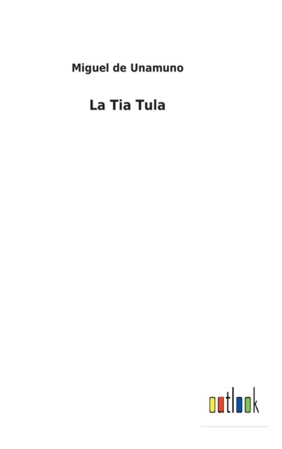 La Tia Tula - Miguel de Unamuno - Books - Bod Third Party Titles - 9783752497854 - February 22, 2022