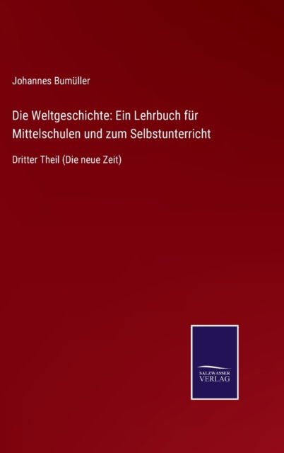 Cover for Johannes Bumuller · Die Weltgeschichte: Ein Lehrbuch fur Mittelschulen und zum Selbstunterricht: Dritter Theil (Die neue Zeit) (Hardcover Book) (2021)