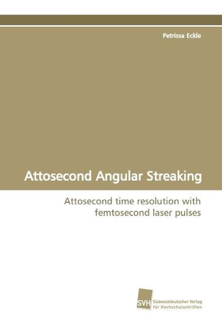 Cover for Petrissa Eckle · Attosecond Angular Streaking: Attosecond Time Resolution with Femtosecond Laser Pulses (Paperback Book) (2009)