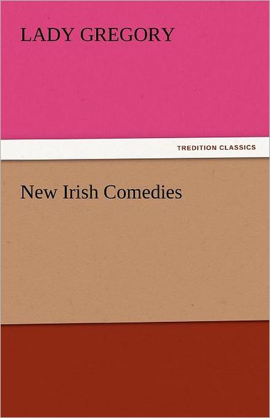 Cover for Lady Gregory · New Irish Comedies (Tredition Classics) (Paperback Book) (2011)