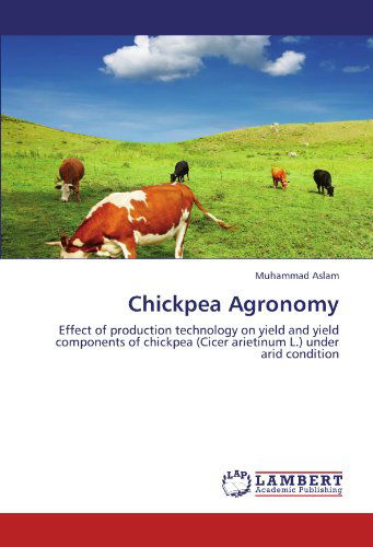 Chickpea Agronomy: Effect of Production Technology on Yield and Yield Components of Chickpea (Cicer Arietinum L.) Under Arid Condition - Muhammad Aslam - Books - LAP LAMBERT Academic Publishing - 9783844385854 - June 22, 2011