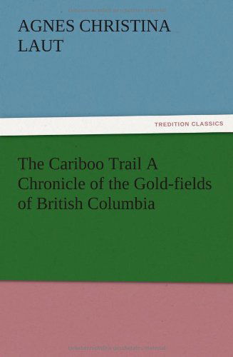 Cover for Agnes C. Laut · The Cariboo Trail a Chronicle of the Gold-fields of British Columbia (Paperback Book) (2012)