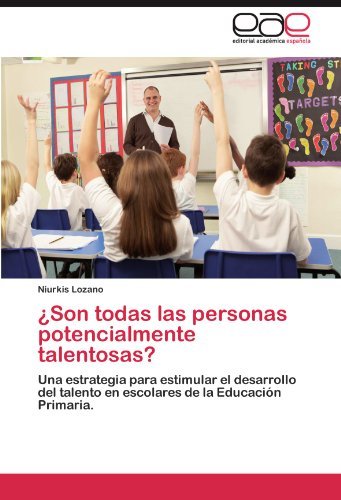Cover for Niurkis Lozano · ¿son Todas Las Personas Potencialmente Talentosas?: Una Estrategia Para Estimular El Desarrollo Del Talento en Escolares De La Educación Primaria. (Pocketbok) [Spanish edition] (2012)
