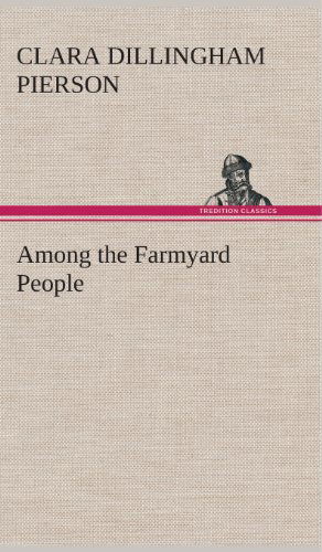 Cover for Clara Dillingham Pierson · Among the Farmyard People (Hardcover Book) (2013)