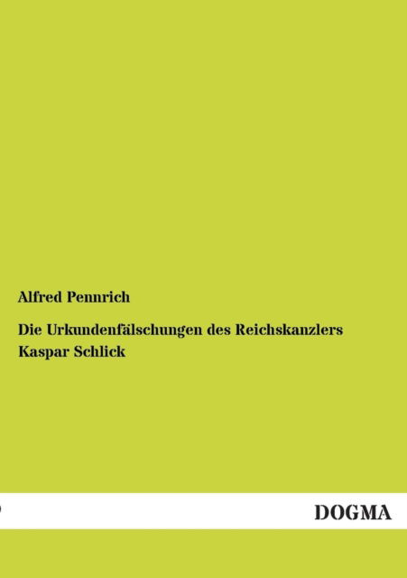 Cover for Alfred Pennrich · Die Urkundenfalschungen Des Reichskanzlers Kaspar Schlick (Paperback Book) [German edition] (2012)