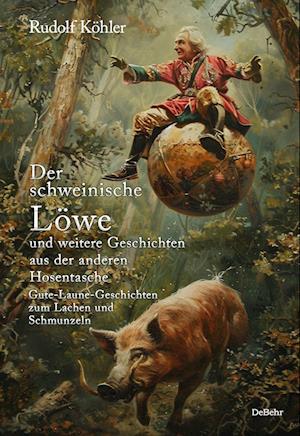 Cover for Rudolf Köhler · Der schweinische Löwe und weitere Geschichten aus der anderen Hosentasche - Gute-Laune-Geschichten zum Lachen und Schmunzeln (Book) (2024)