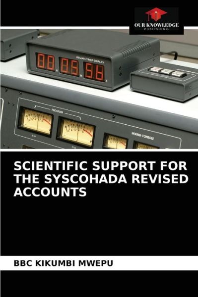 Scientific Support for the Syscohada Revised Accounts - Bbc Kikumbi Mwepu - Books - Our Knowledge Publishing - 9786203400854 - March 20, 2021