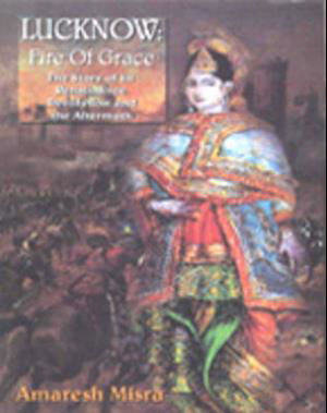 Cover for Amaresh Misra · Lucknow: Fire of Grace: the Story of Its Renaissance, Revolution and the Aftermath (Paperback Book) (2015)