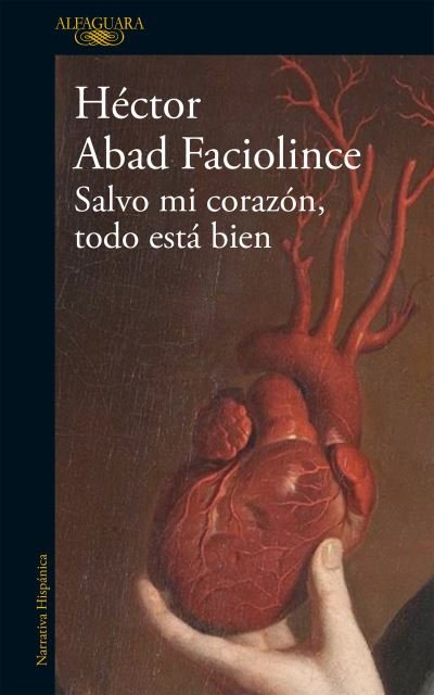 Cover for Hector Abad Faciolince · Salvo mi corazon, todo esta bien / Aside from My Heart, All Is Well (Taschenbuch) (2022)