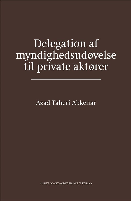 Delegation af myndighedsudøvelse til private aktører - Azad Taheri Abkenar - Books - Djøf Forlag - 9788757439854 - September 12, 2017