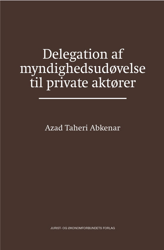 Cover for Azad Taheri Abkenar · Delegation af myndighedsudøvelse til private aktører (Indbundet Bog) [1. udgave] (2017)