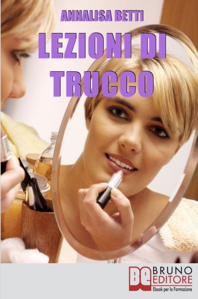 Cover for Annalisa Betti · Lezioni di trucco: Diventare Esperti di Make-Up Imparando a Valorizzare i Pregi e a Minimizzare i Difetti (Paperback Book) (2021)