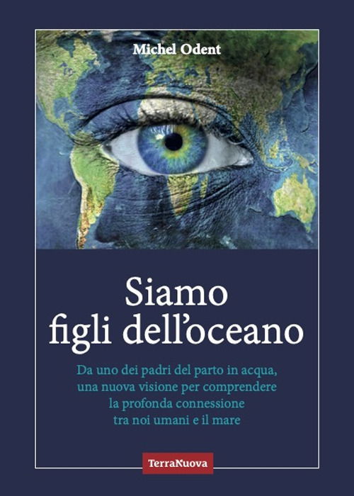 Cover for Michel Odent · Siamo Figli Dell'oceano. Da Uno Dei Padri Del Parto In Acqua, Una Nuova Visione Per Comprendere La Profonda Connessione Tra Noi Umani E (Book)