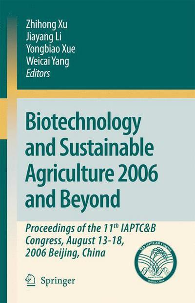 Biotechnology and Sustainable Agriculture 2006 and Beyond: Proceedings of the 11th IAPTC&B Congress, August 13-18, 2006 Beijing, China - Zhihong Xu - Böcker - Springer - 9789048176854 - 19 oktober 2010