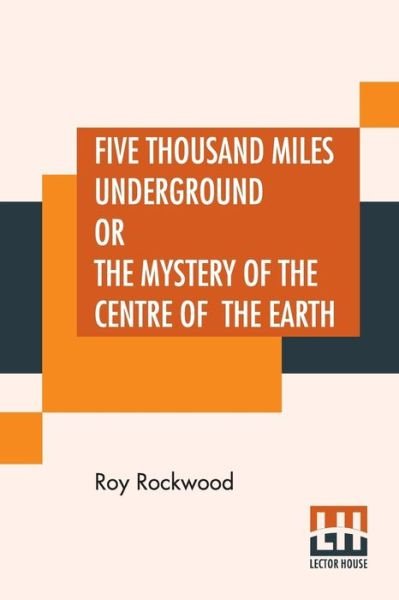 Cover for Roy Rockwood · Five Thousand Miles Underground Or The Mystery Of The Centre Of The Earth (Pocketbok) (2019)
