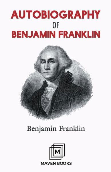 Autobiography of Benjamin Franklin - Benjamin Franklin - Books - Maven Books - 9789387826854 - July 1, 2021