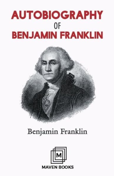 Autobiography of Benjamin Franklin - Benjamin Franklin - Bøker - Maven Books - 9789387826854 - 1. juli 2021