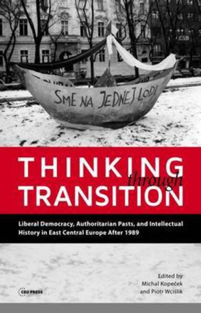 Cover for Michal Kopecek · Thinking Through Transition: Liberal Democracy, Authoritarian Pasts, and Intellectual History in East Central Europe After 1989 (Gebundenes Buch) (2015)