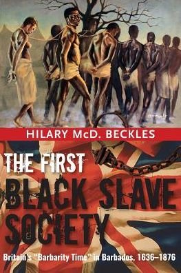 Cover for Hilary Beckles · The First Black Slave Society: Britain's Barbados, 1636-1876 (Paperback Book) (2016)