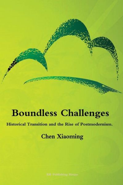 Boundless Challenges - Historical Transition and the Rise of Postmodernism - Xiaoming Chen - Books - Kr Publishing House - 9789811411854 - December 12, 2018