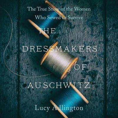 Cover for Lucy Adlington · The Dressmakers of Auschwitz Lib/E (CD) (2021)