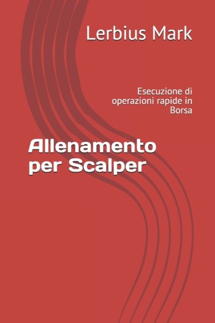 Cover for Lerbius Mark · Allenamento per Scalper: Esecuzione di operazioni rapide in Borsa - Borsa Valori (Pocketbok) (2021)