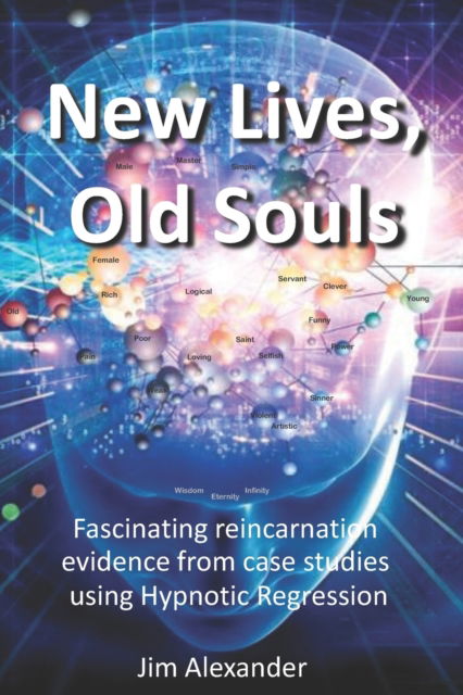 Cover for Jim Alexander · New Lives, Old Souls: Fascinating reincarnation evidence from case studies using Hypnotic Regression (Paperback Book) (2021)