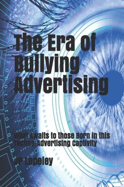 The Era of Bullying Advertising - Jp Lepeley - Bøger - Independently Published - 9798616836854 - 22. februar 2020