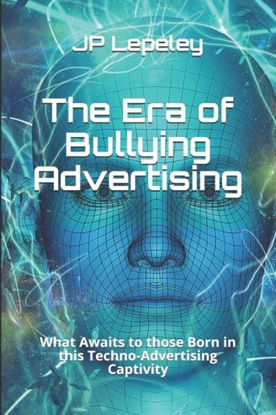 The Era of Bullying Advertising - Jp Lepeley - Bücher - Independently Published - 9798616894854 - 22. Februar 2020
