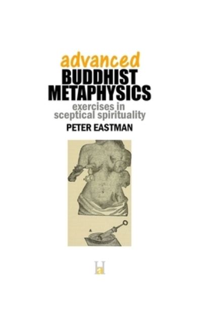 Advanced Buddhist Metaphysics: Exercises in Sceptical Spirituality - Peter Eastman - Bücher - Independently Published - 9798701611854 - 7. Februar 2021