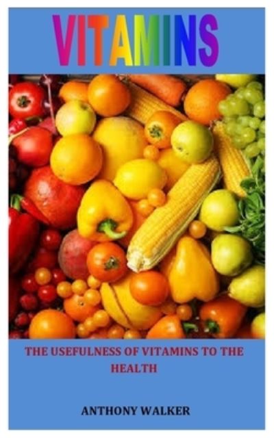 Vitamins - Anthony Walker - Books - Independently Published - 9798716813854 - March 4, 2021