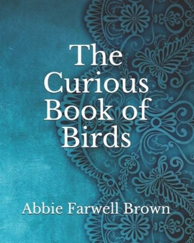 The Curious Book of Birds - Abbie Farwell Brown - Książki - Independently Published - 9798740081854 - 19 kwietnia 2021