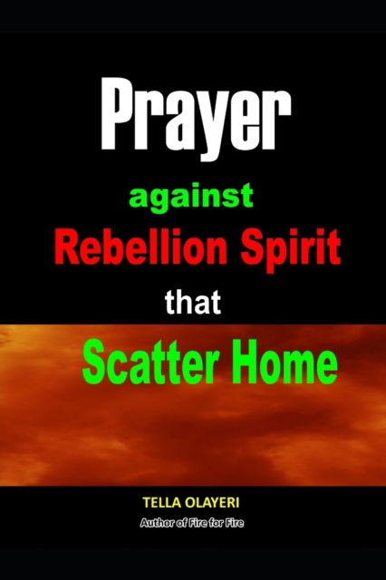 Prayer against Rebellion Spirit That Scatter Home - Christian Marriage Books - Tella Olayeri - Kirjat - Independently Published - 9798826831854 - lauantai 14. toukokuuta 2022