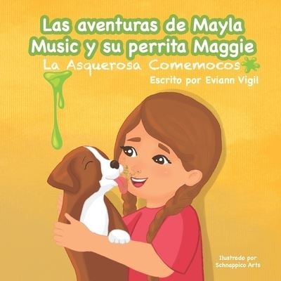 Cover for Eviann Vigil · Las aventuras de Mayla Music y Su Perrita Maggie: La Asquerosa Come Mocos (Paperback Book) (2022)