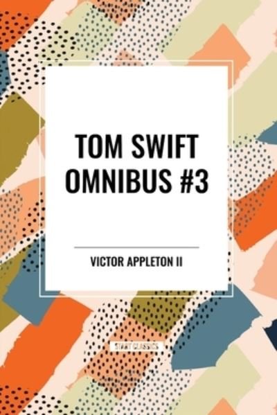 Cover for Appleton, Victor, II · Tom Swift Omnibus #3: Tom Swift Among the Diamond Makers, Tom Swift in the Caves of Ice, Tom Swift and His Sky Racer (Taschenbuch) (2024)