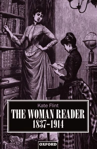 Cover for Flint, Kate (University Lecturer in Victorian and Modern English Literature, and Fellow, University Lecturer in Victorian and Modern English Literature, and Fellow, Linacre College, Oxford) · The Woman Reader 1837-1914 - Clarendon Paperbacks (Paperback Bog) (1995)