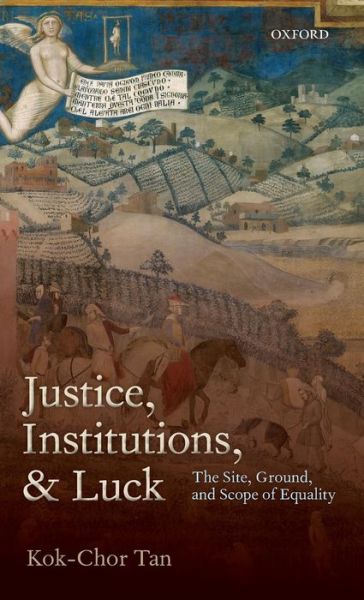 Cover for Tan, Kok-Chor (University of Pennsylvania) · Justice, Institutions, and Luck: The Site, Ground, and Scope of Equality (Gebundenes Buch) (2012)