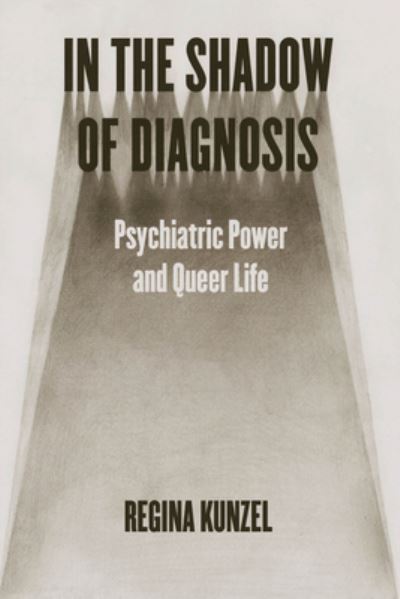 Cover for Regina Kunzel · In the Shadow of Diagnosis: Psychiatric Power and Queer Life (Paperback Book) (2024)