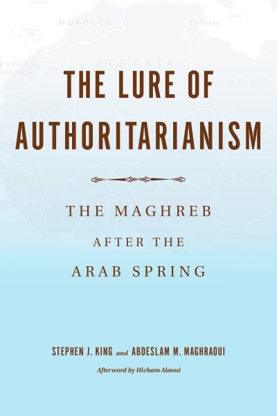 Cover for Hicham Alaoui · The Lure of Authoritarianism: The Maghreb after the Arab Spring (Hardcover Book) (2019)