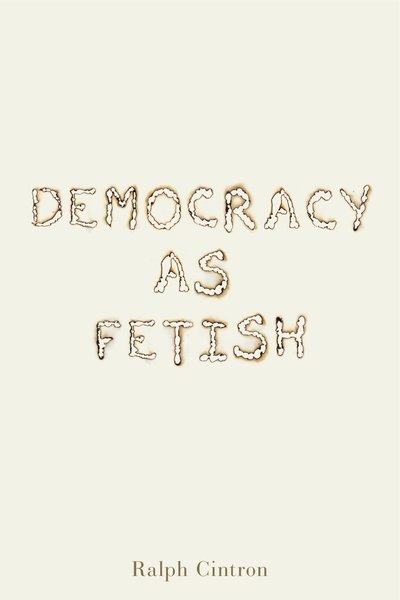 Cover for Cintron, Ralph (Associate Professor, University of Illinois) · Democracy as Fetish - RSA Series in Transdisciplinary Rhetoric (Hardcover Book) (2019)