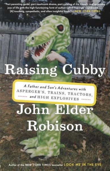 Cover for John Elder Robison · Raising Cubby: A Father and Son's Adventures with Asperger's, Trains, Tractors, and High Explosives (Taschenbuch) (2014)