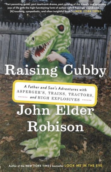 Cover for John Elder Robison · Raising Cubby: A Father and Son's Adventures with Asperger's, Trains, Tractors, and High Explosives (Paperback Bog) (2014)