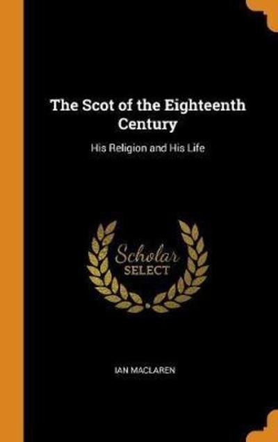 Cover for Ian MacLaren · The Scot of the Eighteenth Century (Hardcover Book) (2018)