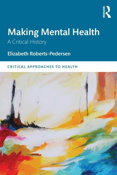 Elizabeth Roberts-Pedersen · Making Mental Health: A Critical History - Critical Approaches to Health (Paperback Book) (2024)
