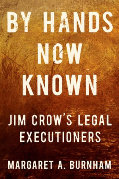 Cover for Margaret A Burnham · By Hands Now Known - Jim Crow's Legal Executioners (Hardcover Book) (2022)
