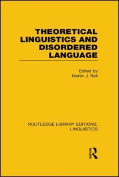 Cover for Martin J Ball · Theoretical Linguistics and Disordered Language (RLE Linguistics B: Grammar) - Routledge Library Editions: Linguistics (Inbunden Bok) (2013)