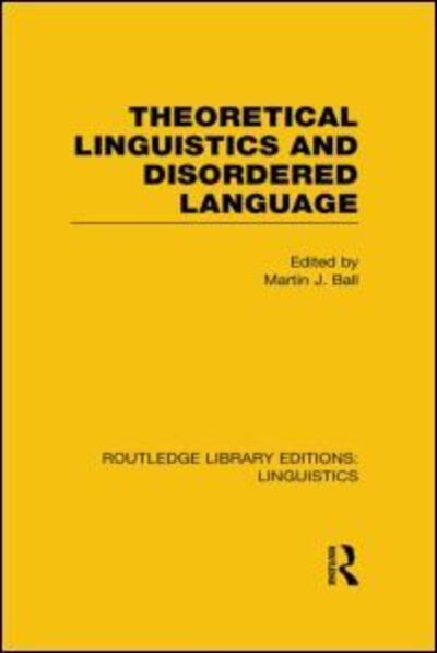 Theoretical Linguistics and Disordered Language (RLE Linguistics B: Grammar) - Routledge Library Editions: Linguistics - Martin J Ball - Books - Taylor & Francis Ltd - 9780415723855 - November 21, 2013