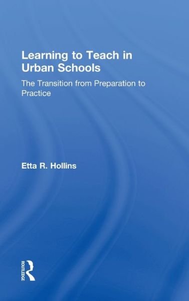 Cover for Etta R. Hollins · Learning to Teach in Urban Schools: The Transition from Preparation to Practice (Gebundenes Buch) (2011)