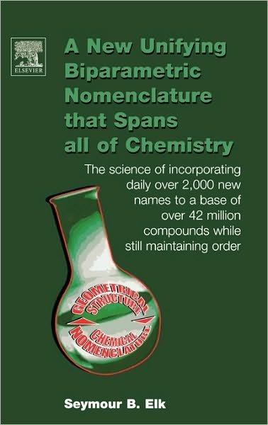 Cover for Elk, Seymour B. (Elk Technical Associates, New Milford, New Jersey.) · A New Unifying Biparametric Nomenclature that Spans all of Chemistry: The science of incorporating daily over 2,000 new names to a base of over 42 million compounds while still maintaining order (Inbunden Bok) (2004)