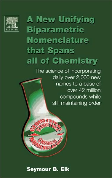 A New Unifying Biparametric Nomenclature that Spans all of Chemistry: The science of incorporating daily over 2,000 new names to a base of over 42 million compounds while still maintaining order - Elk, Seymour B. (Elk Technical Associates, New Milford, New Jersey.) - Books - Elsevier Science & Technology - 9780444516855 - May 20, 2004